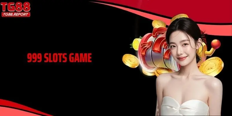 999 Slots Game Trải Nghiệm Giải Trí Hiện Đại Và Cơ Hội Lớn