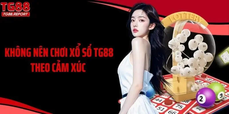 Không nên chơi xổ số TG88 theo cảm xúc 
