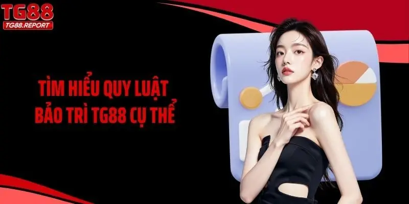 Tìm hiểu quy luật bảo trì TG88 cụ thể